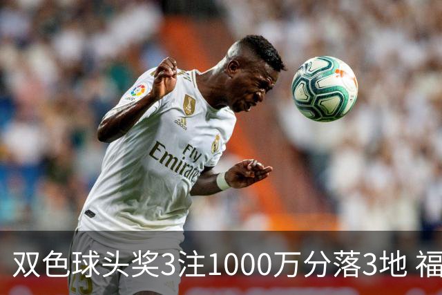 双色球头奖3注1000万分落3地 福运奖913万注